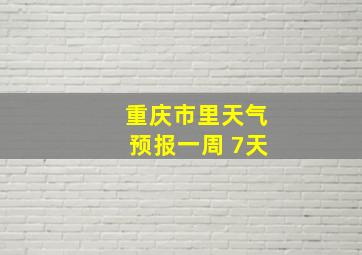 重庆市里天气预报一周 7天